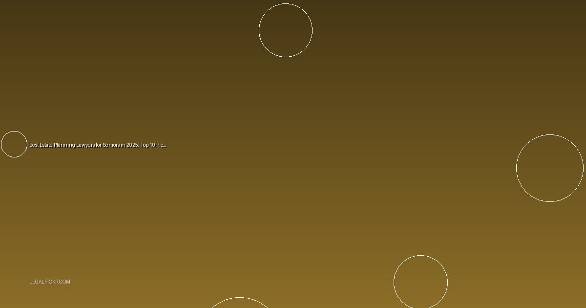 Best Estate Planning Lawyers for Seniors in 2025: Top 10 Picks