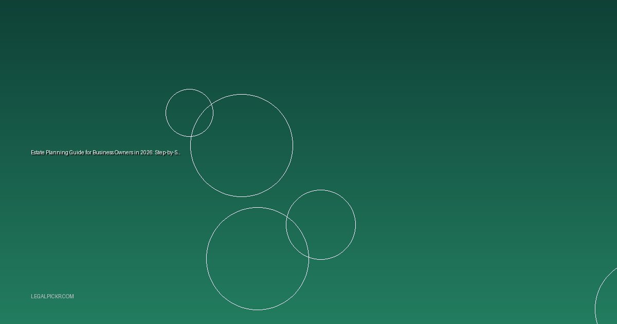 Estate Planning Guide for Business Owners in 2026: Step-by-Step