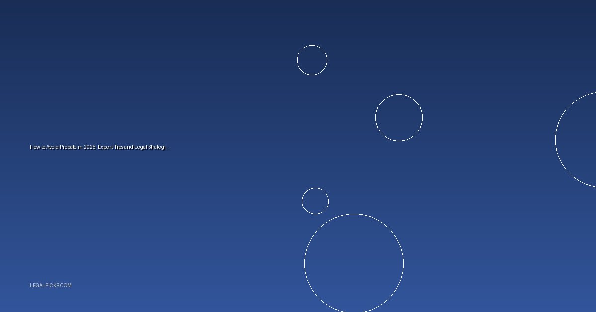 How to Avoid Probate in 2025: Expert Tips and Legal Strategies